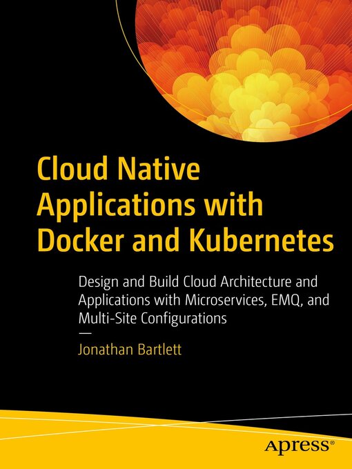 Title details for Cloud Native Applications with Docker and Kubernetes by Jonathan Bartlett - Available